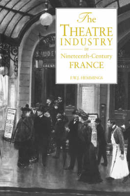 The Theatre Industry in Nineteenth-Century France - Frederic William John Hemmings