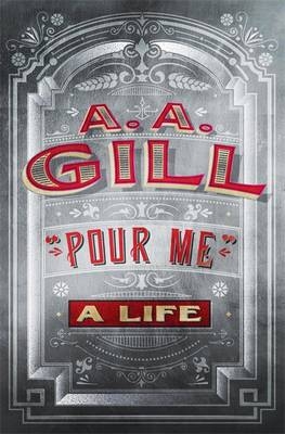 Pour Me -  A.A. Gill