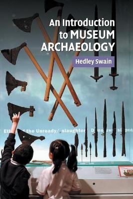 An Introduction to Museum Archaeology - Hedley Swain