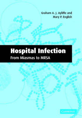 Hospital Infection: From Miasmas to MRSA - Graham A. J. Ayliffe, Mary P. English