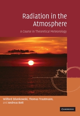 Radiation in the Atmosphere - Wilford Zdunkowski, Thomas Trautmann, Andreas Bott