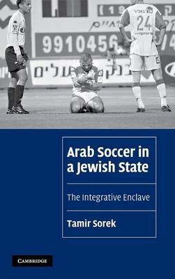 Arab Soccer in a Jewish State - Tamir Sorek