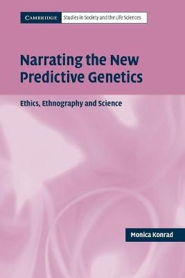 Narrating the New Predictive Genetics - Monica Konrad