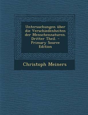 Untersuchungen Uber Die Verschiedenheiten Der Menschennaturen. Dritter Theil. - Christoph Meiners