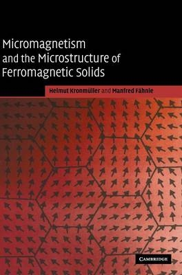 Micromagnetism and the Microstructure of Ferromagnetic Solids - Helmut Kronmüller, Manfred Fähnle