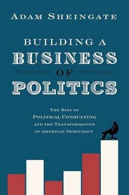 Building a Business of Politics -  Adam Sheingate