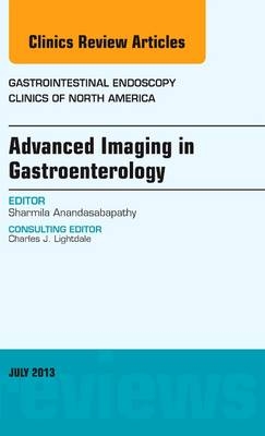 Advanced Imaging in Gastroenterology, An Issue of Gastrointestinal Endoscopy Clinics - Sharmila Anandasabapathy