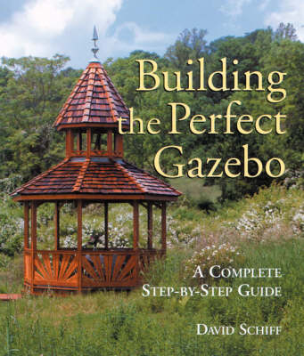 Building Your Perfect Gazebo - David Schiff