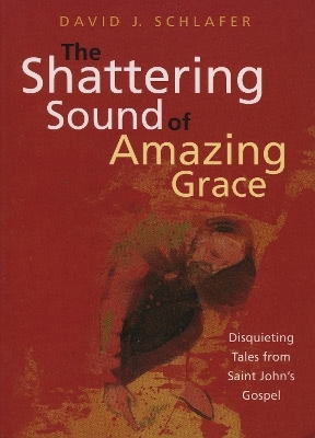 The Shattering Sound of Amazing Grace - David J. Schlafer