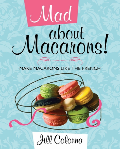 Mad about Macarons! -  Jill Colonna