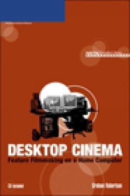 Desktop Cinema: Feature Filmmaking On a Home Computer - Graham Robertson