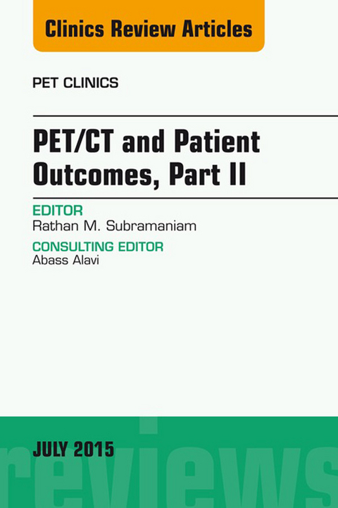 PET/CT and Patient Outcomes, Part II, An Issue of PET Clinics -  Rathan Subramaniam