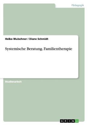 Systemische Beratung. Familientherapie - Diane Schmidt, Heiko Wulschner