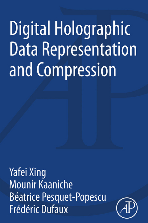 Digital Holographic Data Representation and Compression -  Frederic Dufaux,  Mounir Kaaniche,  Beatrice Pesquet-Popescu,  Yafei Xing