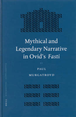 Mythical and Legendary Narrative in Ovid's Fasti - Paul Murgatroyd