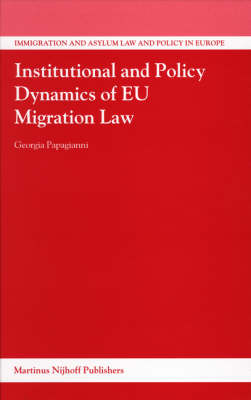 Institutional and Policy Dynamics of EU Migration Law - Georgia Papagianni