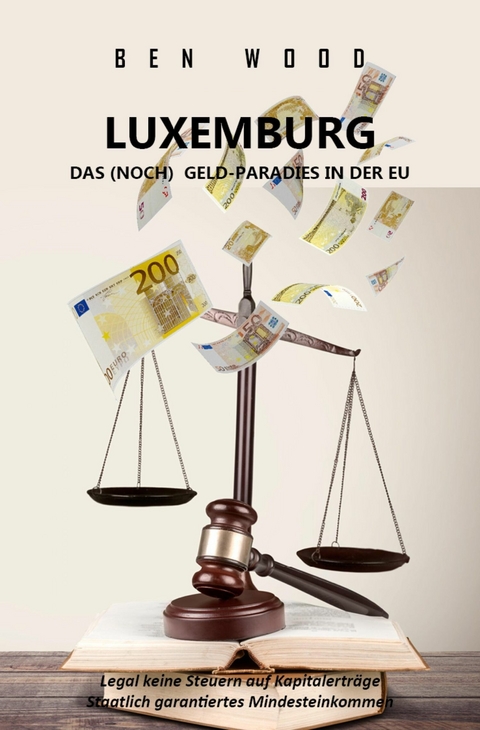 LUXEMBURG - DAS (NOCH) GELD-PARADIES IN DER EU - Ben Wood