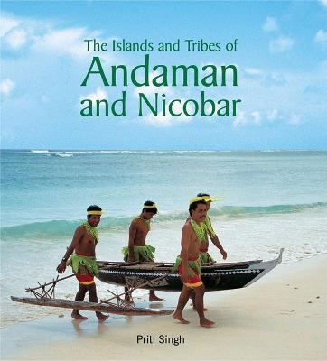 The Islands and Tribes of Andaman and Nicobar - Priti Singh