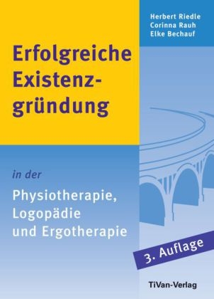 Erfolgreiche Existenzgründung in der Physiotherapie, Logopädie und Ergotherapie - Herbert Riedle, Corinna Rauh, Elke Bechauf