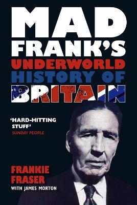 Mad Frank's Underworld History of Britain - Frank Fraser, James Morton