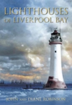 Lighthouses of Liverpool Bay - John Robinson, Diane Robinson