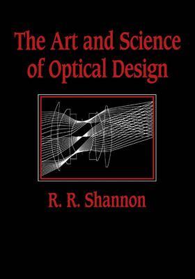Art and Science of Optical Design -  Robert R. Shannon