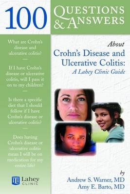 100 Questions & Answers About Crohn's Disease and Ulcerative Colitis: A Lahey Clinic Guide - Amy E. Barto