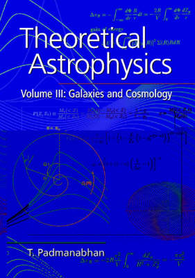 Theoretical Astrophysics: Volume 3, Galaxies and Cosmology -  T. Padmanabhan