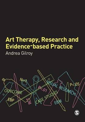 Art Therapy, Research and Evidence-based Practice - Andrea Gilroy