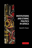 Institutions and Ethnic Politics in Africa -  Daniel N. Posner