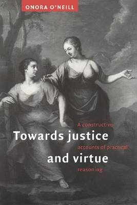 Towards Justice and Virtue -  Onora O'Neill
