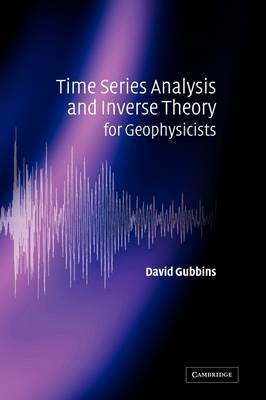 Time Series Analysis and Inverse Theory for Geophysicists -  David Gubbins