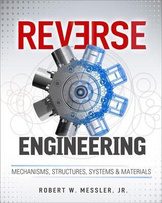 Reverse Engineering: Mechanisms, Structures, Systems & Materials - Robert Messler