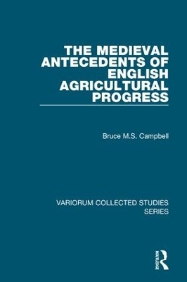 The Medieval Antecedents of English Agricultural Progress - Bruce M.S. Campbell