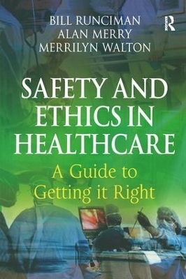 Safety and Ethics in Healthcare: A Guide to Getting it Right - Bill Runciman, Alan Merry, Merrilyn Walton