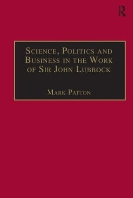 Science, Politics and Business in the Work of Sir John Lubbock - Mark Patton