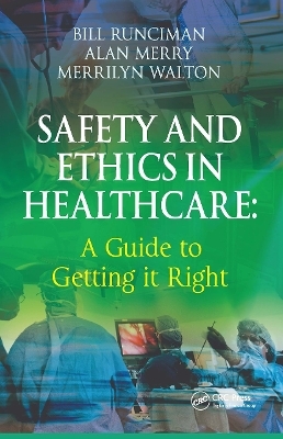 Safety and Ethics in Healthcare: A Guide to Getting it Right - Bill Runciman, Alan Merry, Merrilyn Walton