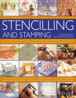 The Complete Practical Guide to Stencilling and Stamping - Lucinda Ganderton, Sally Walton, Stuart Walton
