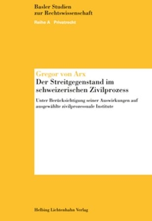 Der Streitgegenstand im schweizerischen Zivilprozess - Gregor von Arx