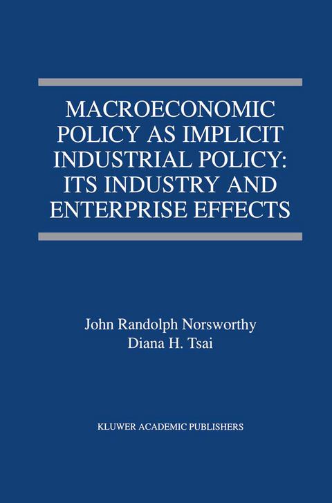 Macroeconomic Policy as Implicit Industrial Policy: Its Industry and Enterprise Effects - John Randolph Norsworthy, Diana H. Tsai