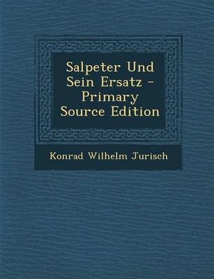 Salpeter Und Sein Ersatz - Primary Source Edition - Konrad Wilhelm Jurisch