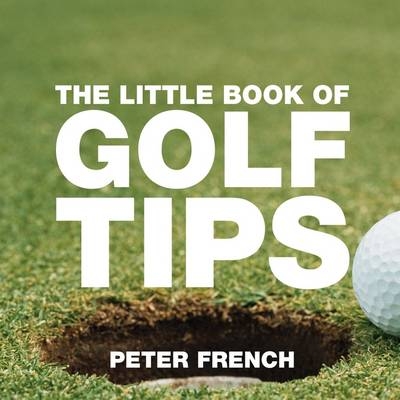 The Little Book of Golf Tips - Peter French