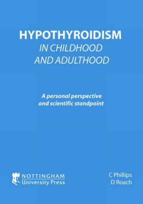 Hypothyroidism in Childhood and Adulthood - C. Phillips, D Roach