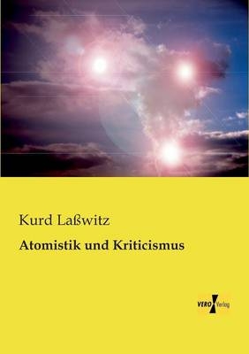 Atomistik und Kriticismus - Kurd LaÃwitz