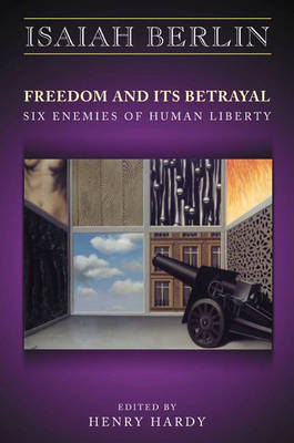 Freedom and Its Betrayal - Isaiah Berlin