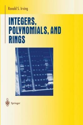 Integers, Polynomials, and Rings -  Ronald S. Irving