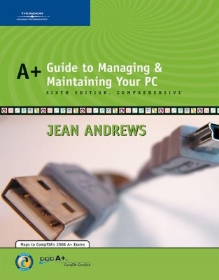 A+ Guide to Managing and Maintaining Your PC, Comprehensive - Jean Andrews