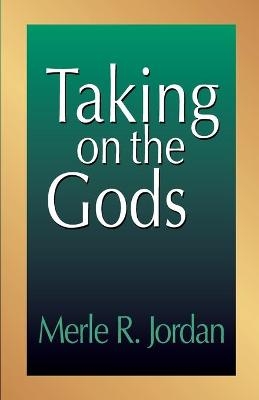 Taking on the Gods - Merle R. Jordan