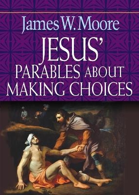 Jesus' Parables About Making Choices - James W. Moore