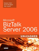 Microsoft BizTalk Server 2006 Unleashed - Stephen Mohr, Scott Woodgate, Stan Spotts